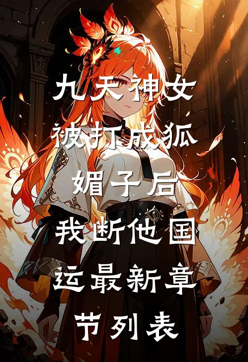 九天神女被打成狐媚子后，我断他国运最新章节列表