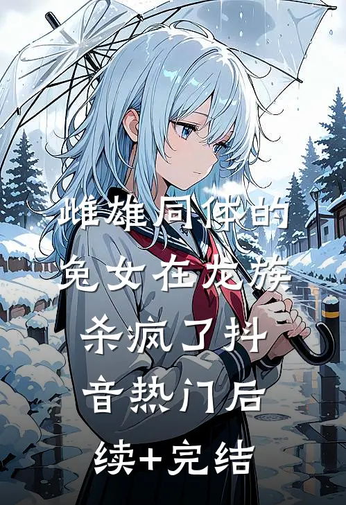 雌雄同体的兔女在龙族杀疯了抖音热门后续+完结