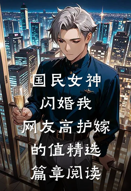 国民女神闪婚我，网友高护嫁的值精选篇章阅读