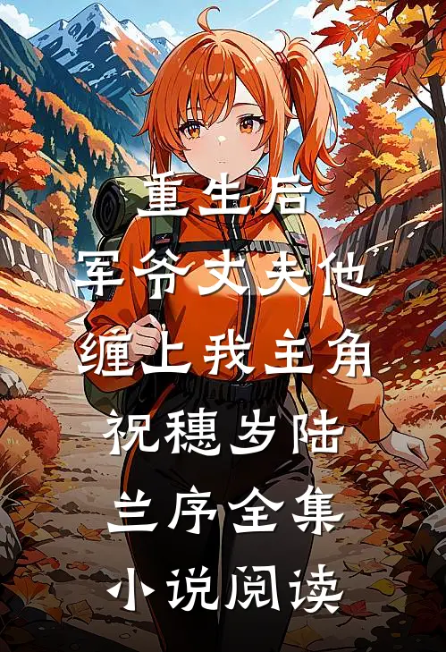 重生后,军爷丈夫他缠上我 主角:祝穗岁陆兰序全集小说阅读