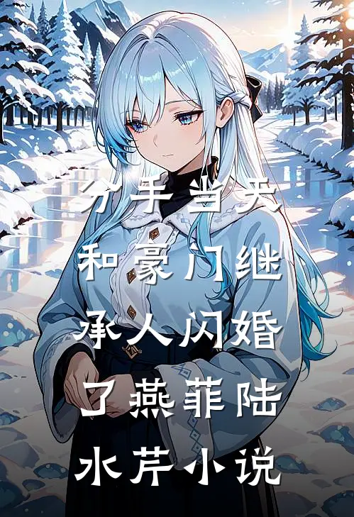 分手当天，和豪门继承人闪婚了燕菲陆水芹小说