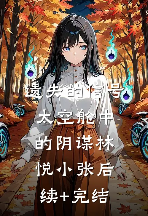 遗失的信号：太空舱中的阴谋林悦小张后续+完结