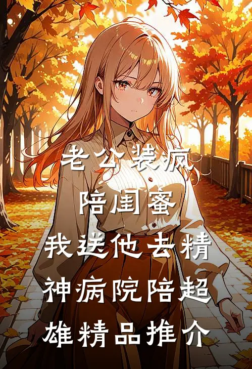 老公装疯陪闺蜜，我送他去精神病院陪超雄精品推介