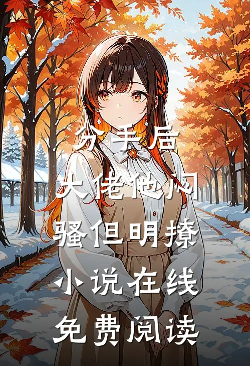 分手后,大佬他闷骚但明撩小说在线免费阅读