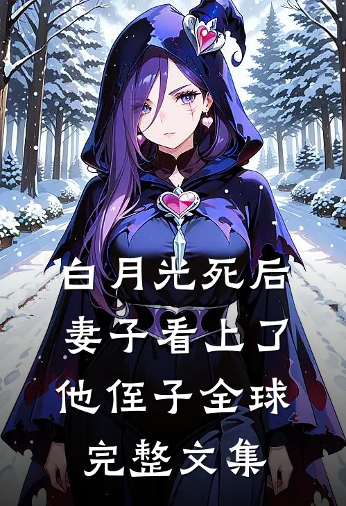 白月光死后，妻子看上了他侄子全球完整文集