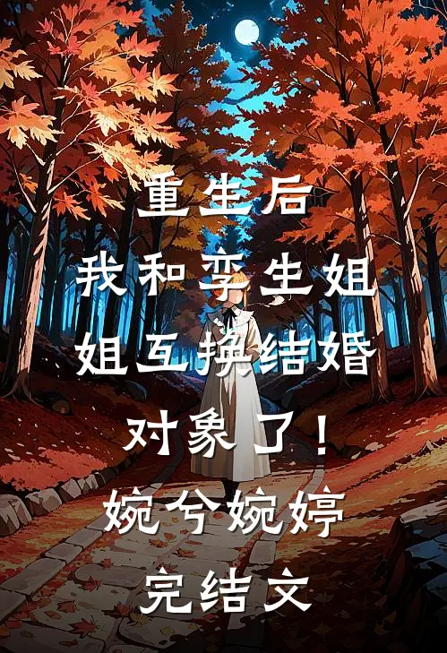 重生后，我和孪生姐姐互换结婚对象了！婉兮婉婷完结文