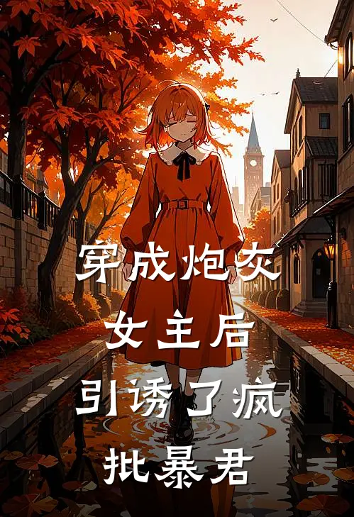 穿成炮灰女主后，引诱了疯批暴君