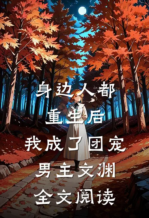 身边人都重生后,我成了团宠男主文渊全文阅读