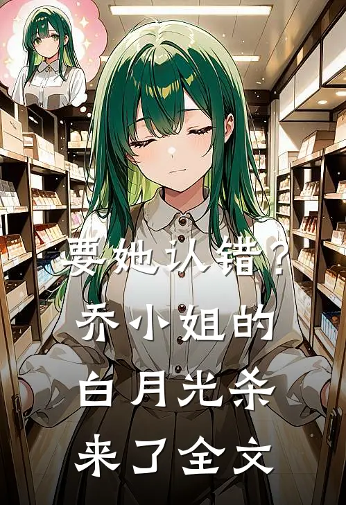 要她认错？乔小姐的白月光杀来了全文