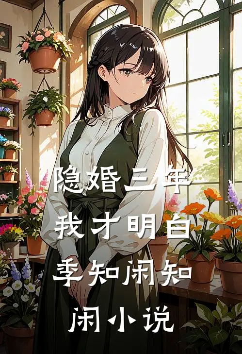 隐婚三年，我才明白季知闲知闲小说