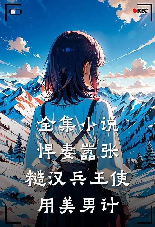 全集小说悍妻嚣张，糙汉兵王使用美男计