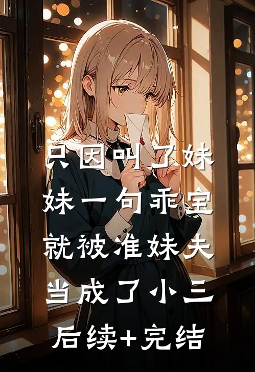 只因叫了妹妹一句乖宝，就被准妹夫当成了小三后续+完结