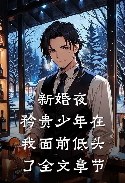 新婚夜，矜贵少年在我面前低头了全文章节