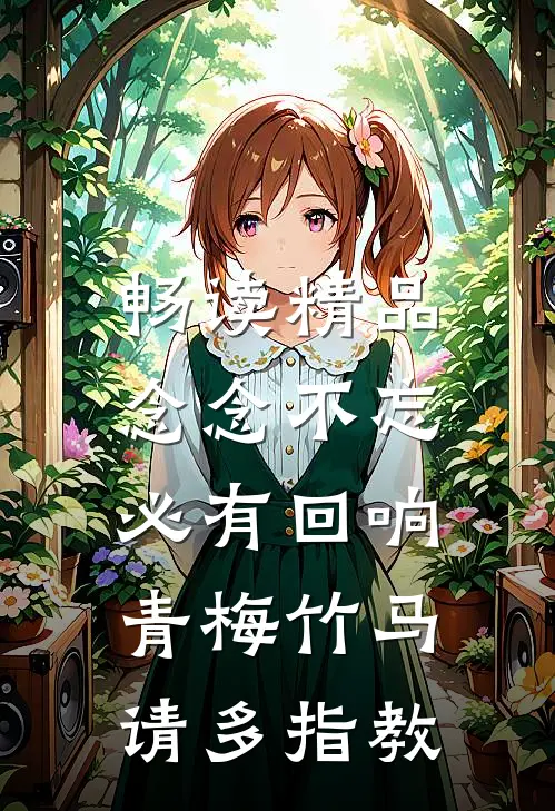 畅读精品念念不忘，必有回响，青梅竹马，请多指教。