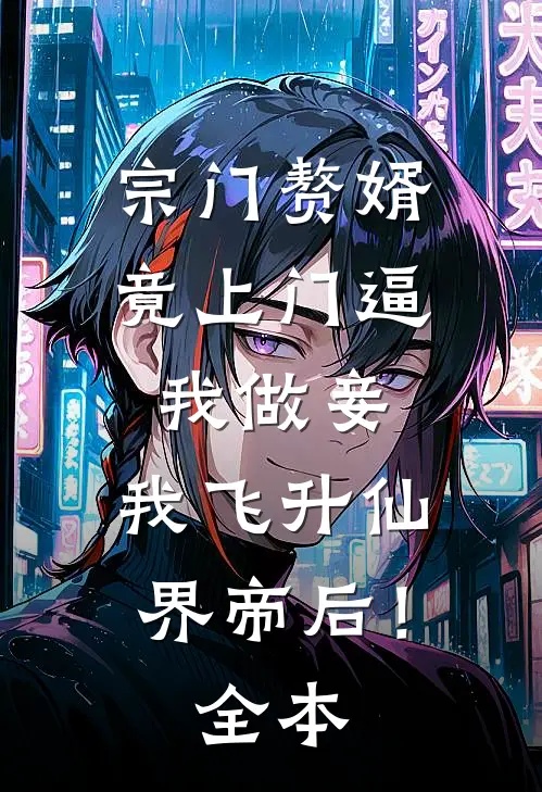 宗门赘婿竟上门逼我做妾，我飞升仙界帝后！全本