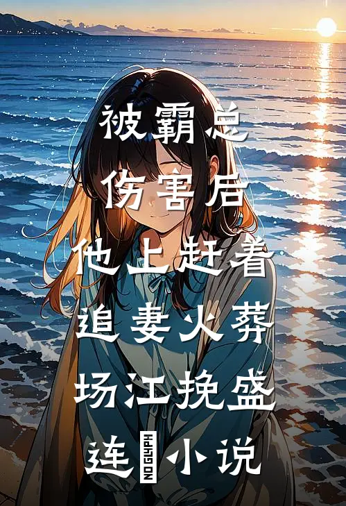被霸总伤害后，他上赶着追妻火葬场江挽盛连玦小说
