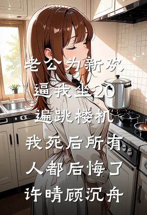 老公为新欢逼我坐20遍跳楼机，我死后所有人都后悔了许晴顾沉舟
