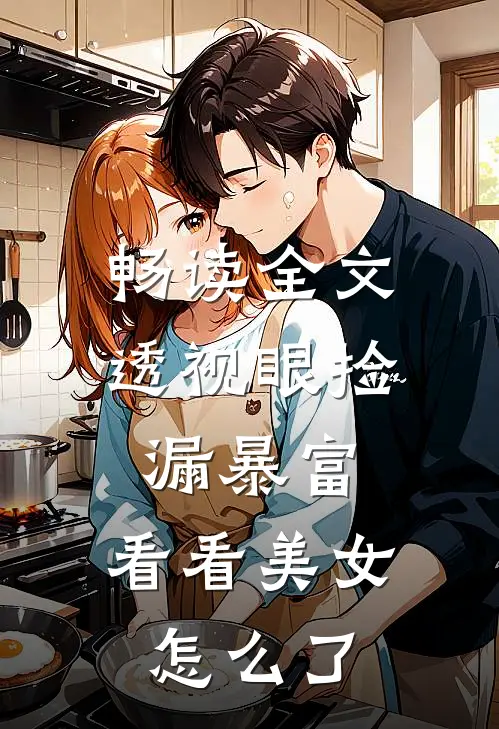 畅读全文透视眼捡漏暴富，看看美女怎么了