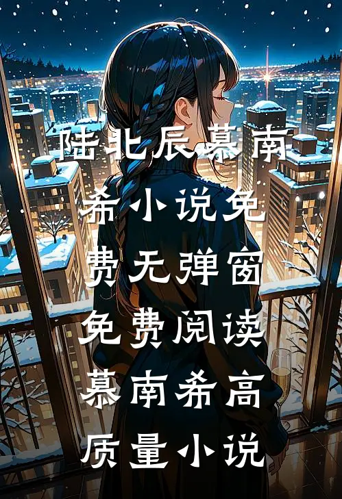 陆北辰慕南希小说免费无弹窗免费阅读慕南希高质量小说