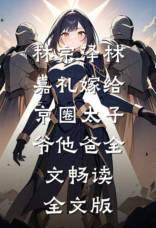 林宗泽林嘉礼嫁给京圈太子爷他爸全文畅读全文版