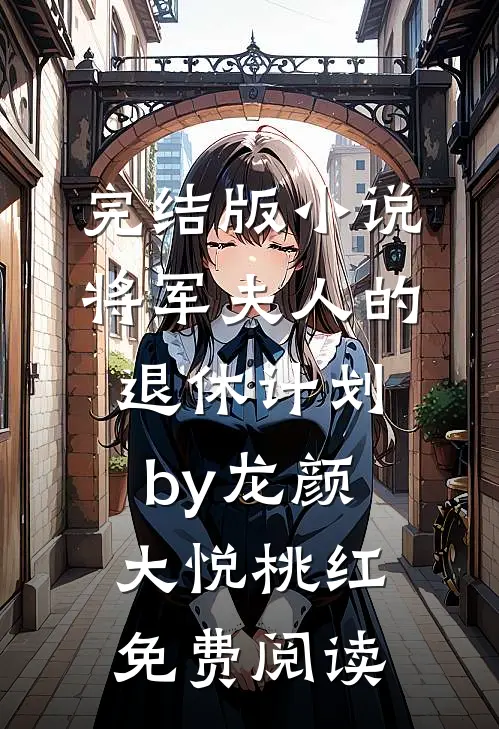 完结版小说将军夫人的退休计划by龙颜大悦桃红免费阅读