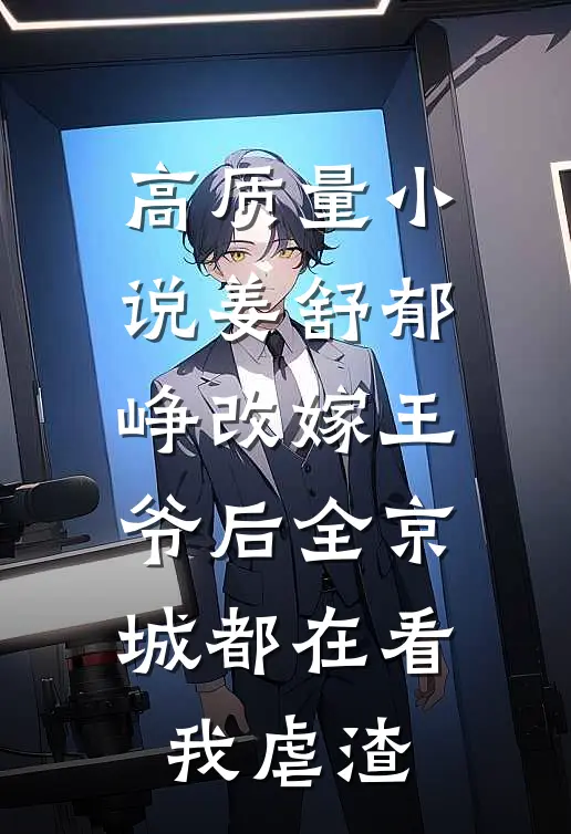 高质量小说姜舒郁峥改嫁王爷后全京城都在看我虐渣
