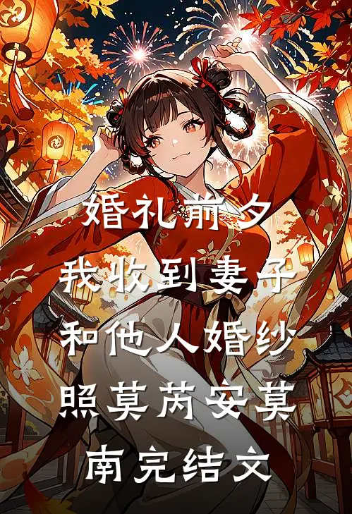 婚礼前夕，我收到妻子和他人婚纱照莫芮安莫南完结文