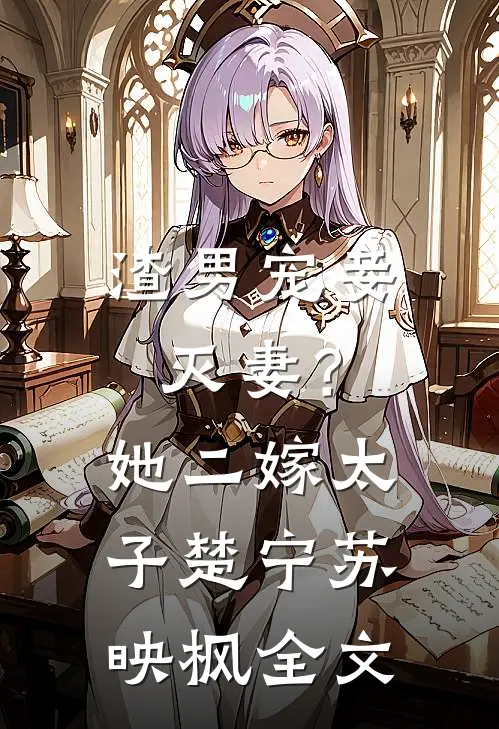 渣男宠妾灭妻？她二嫁太子楚宁苏映枫全文