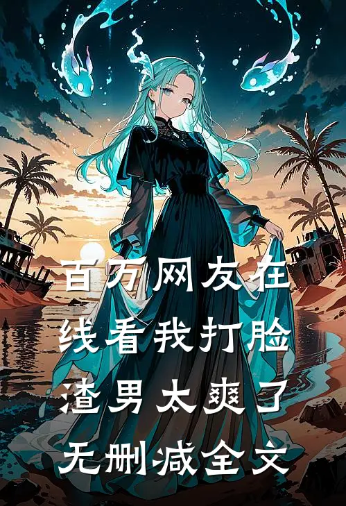 百万网友在线看我打脸渣男太爽了无删减全文