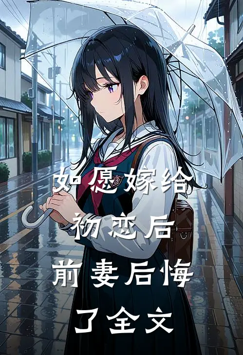 如愿嫁给初恋后，前妻后悔了全文