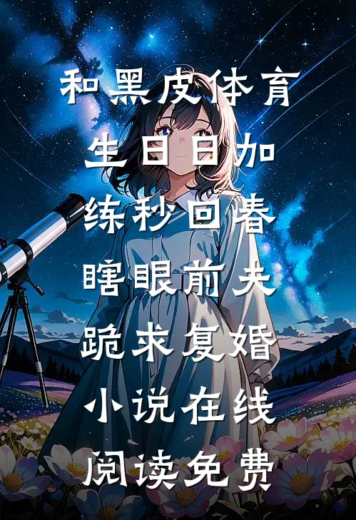 和黑皮体育生日日加练秒回春，瞎眼前夫跪求复婚小说在线阅读免费