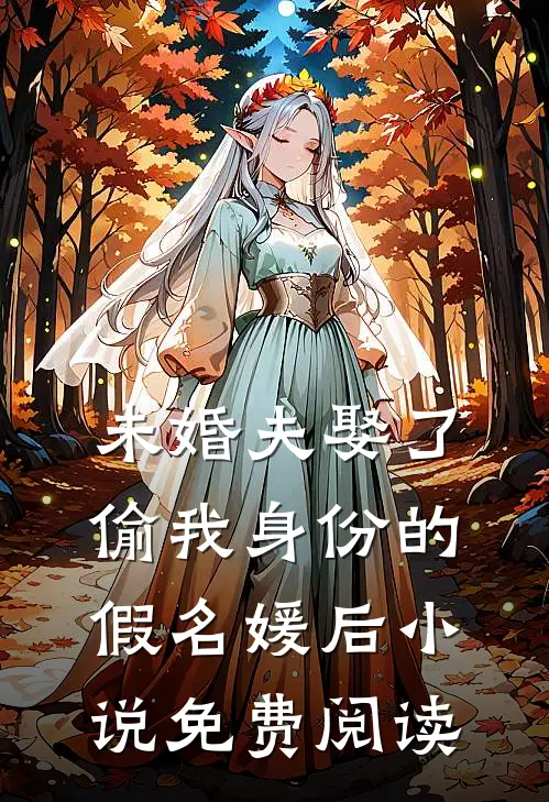 未婚夫娶了偷我身份的假名媛后小说免费阅读