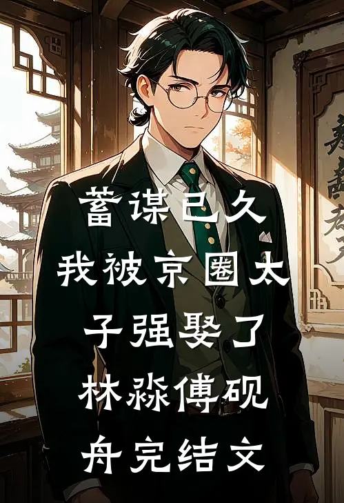 蓄谋已久，我被京圈太子强娶了林淼傅砚舟完结文