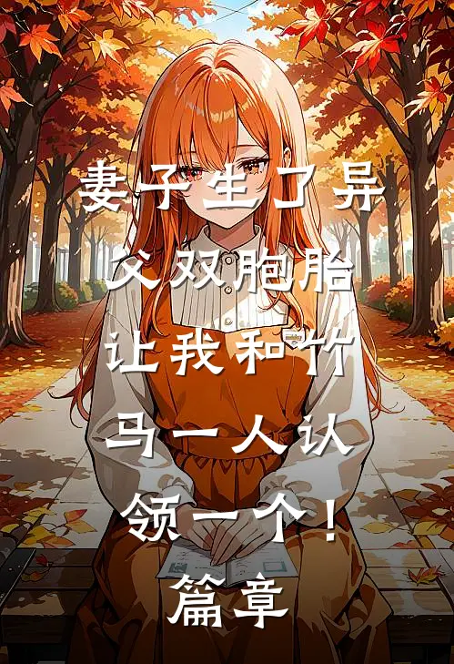 妻子生了异父双胞胎，让我和竹马一人认领一个！篇章