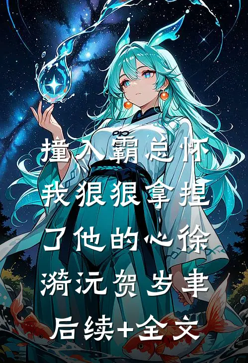撞入霸总怀，我狠狠拿捏了他的心徐漪沅贺岁聿后续+全文