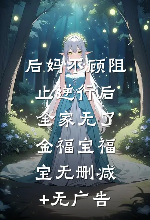 后妈不顾阻止逆行后，全家无了金福宝福宝无删减+无广告