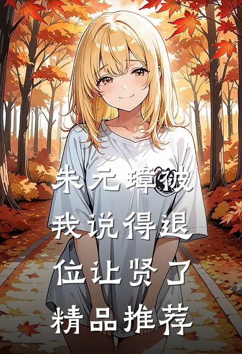 朱元璋被我说得退位让贤了精品推荐