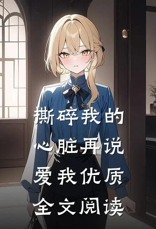 撕碎我的心脏再说爱我优质全文阅读