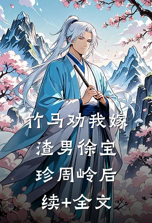竹马劝我嫁渣男徐宝珍周岭后续+全文