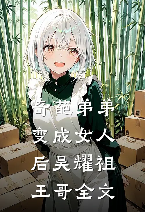 奇葩弟弟变成女人后吴耀祖王哥全文