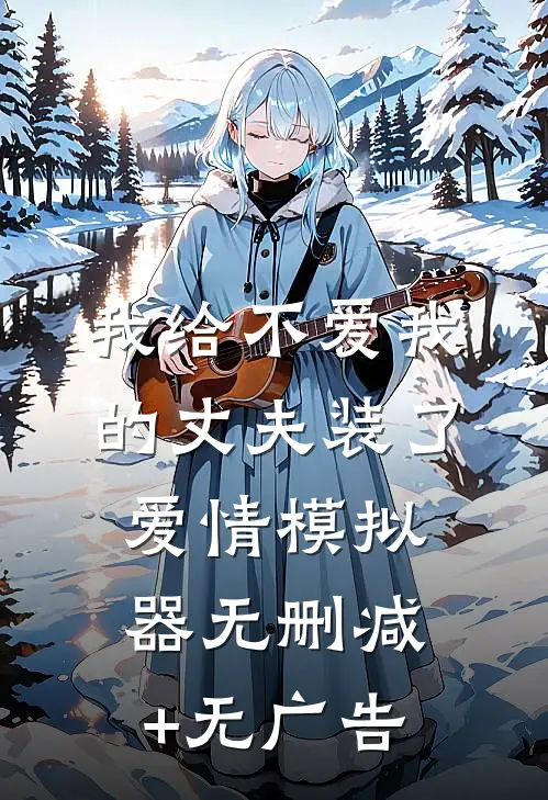 我给不爱我的丈夫装了爱情模拟器无删减+无广告