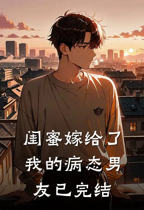 闺蜜嫁给了我的病态男友已完结