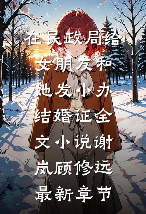 在民政局给女朋友和她发小办结婚证全文小说谢岚顾修远最新章节