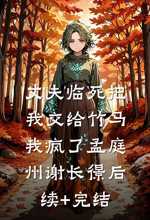 丈夫临死把我交给竹马，我疯了孟庭州谢长憬后续+完结