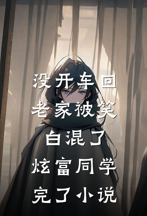 没开车回老家被笑白混了，炫富同学完了小说
