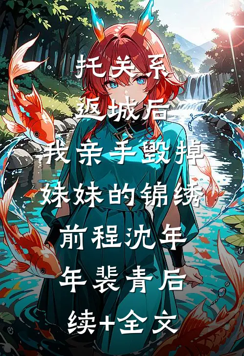 托关系返城后，我亲手毁掉妹妹的锦绣前程沈年年裴青后续+全文
