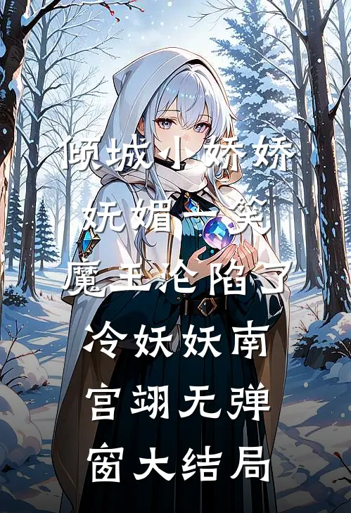 倾城小娇娇妩媚一笑，魔王沦陷了冷妖妖南宫翊无弹窗大结局