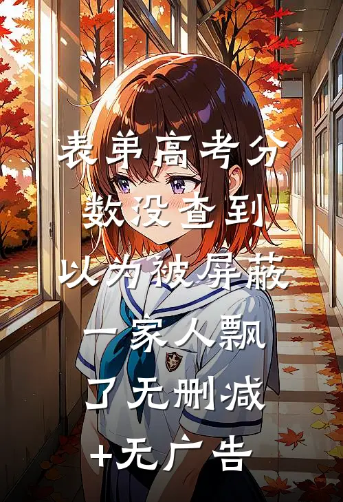 表弟高考分数没查到，以为被屏蔽，一家人飘了无删减+无广告