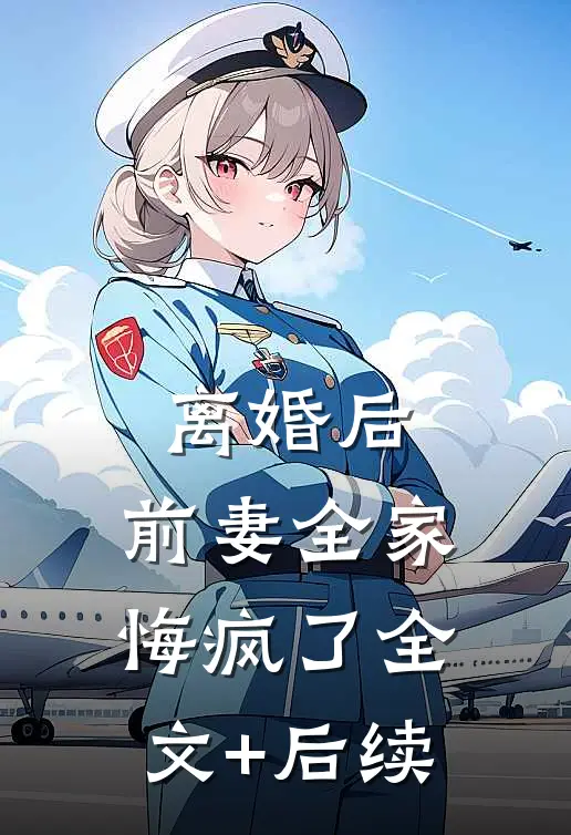离婚后，前妻全家悔疯了全文+后续