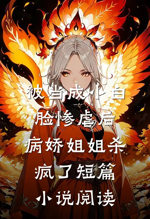 被当成小白脸惨虐后，病娇姐姐杀疯了短篇小说阅读